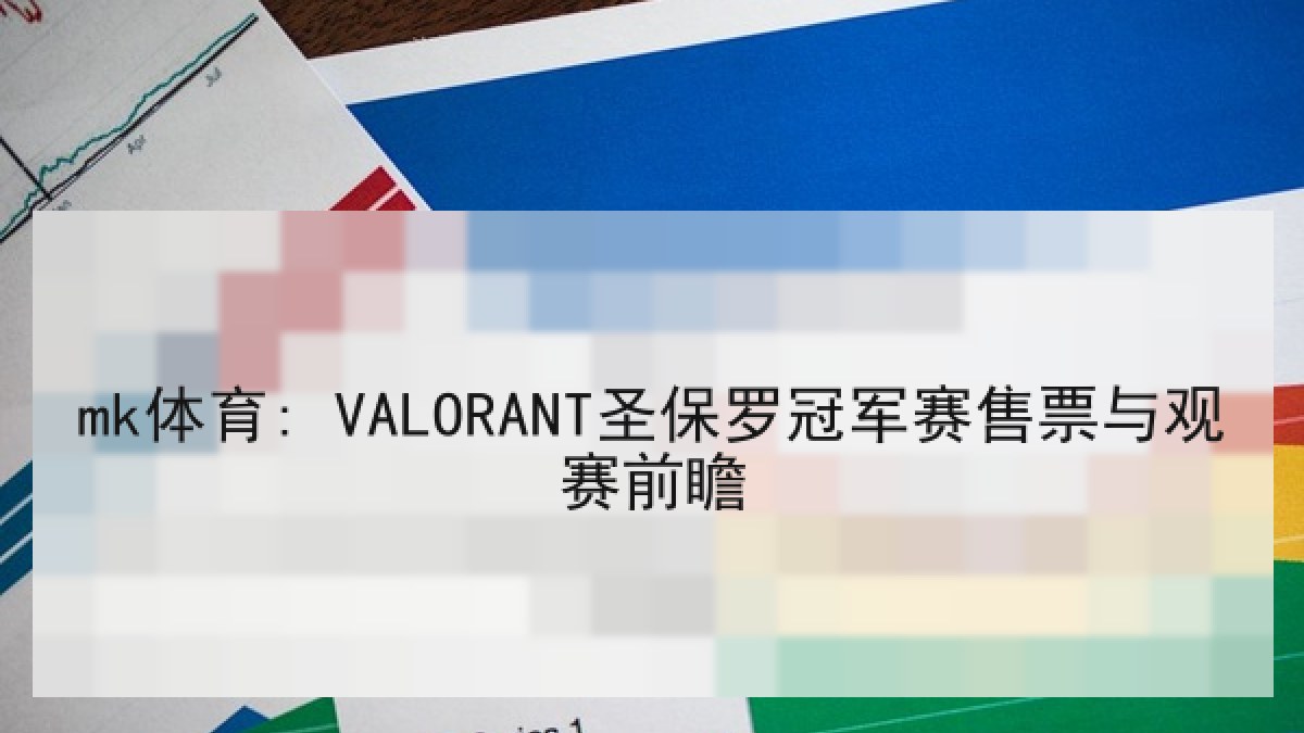 mk体育: VALORANT圣保罗冠军赛售票与观赛前瞻